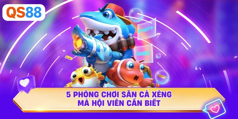 5 phòng chơi săn cá xèng mà hội viên cần biết