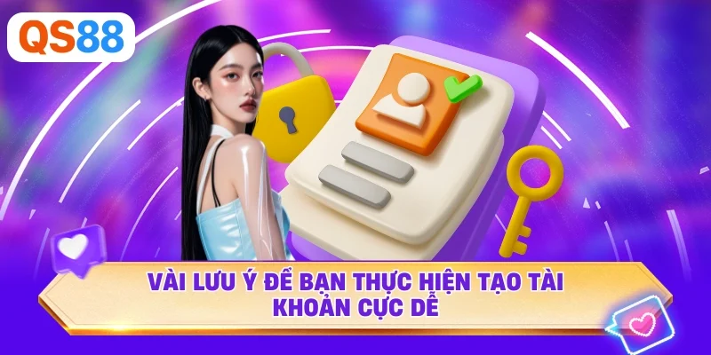 Vài lưu ý để bạn thực hiện tạo tài khoản cực dễ
