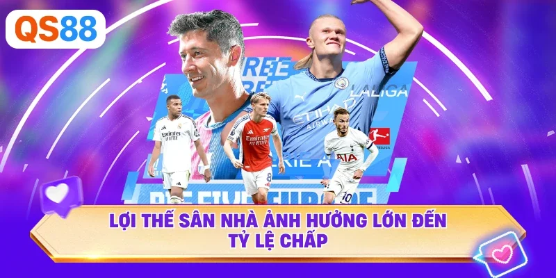 Lợi thế sân nhà ảnh hưởng lớn đến tỷ lệ chấp