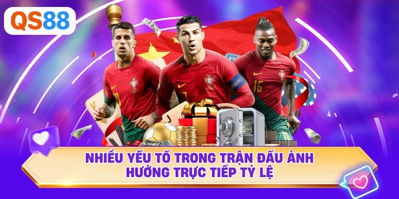 Nhiều yếu tố trong trận đấu ảnh hưởng trực tiếp tỷ lệ