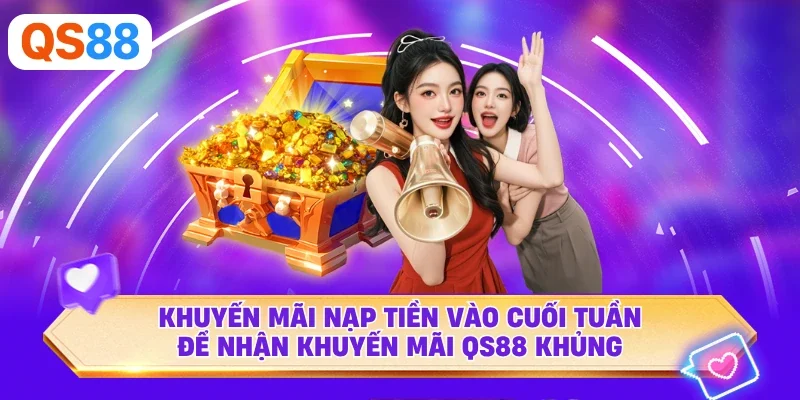 Khuyến mãi nạp tiền vào cuối tuần để nhận khuyến mãi QS88 khủng