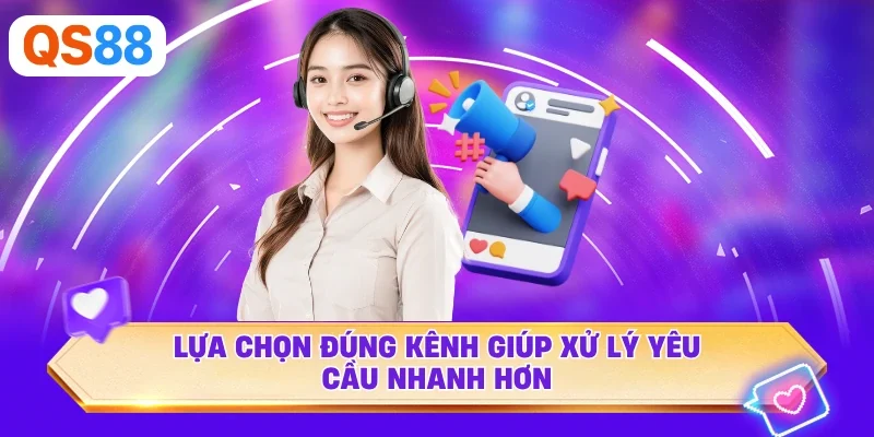 Lựa chọn đúng kênh giúp xử lý yêu cầu nhanh hơn