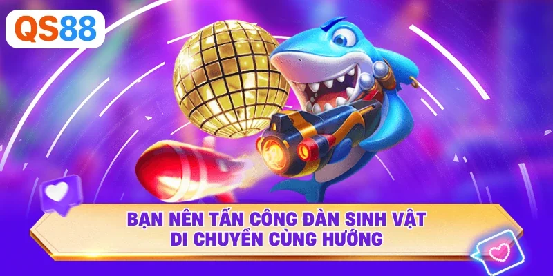 Bạn nên tấn công đàn sinh vật di chuyển cùng hướng