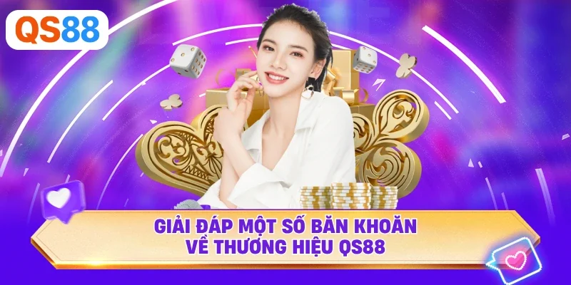 Giải đáp một số băn khoăn về thương hiệu QS88