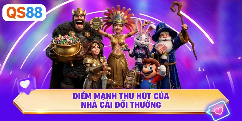 Điểm mạnh thu hút của nhà cái đổi thưởng QS88