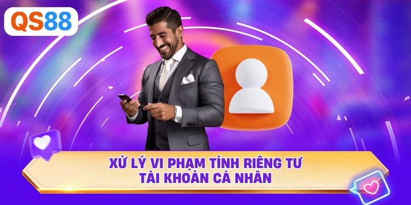 Xử lý vi phạm tính riêng tư tài khoản cá nhân