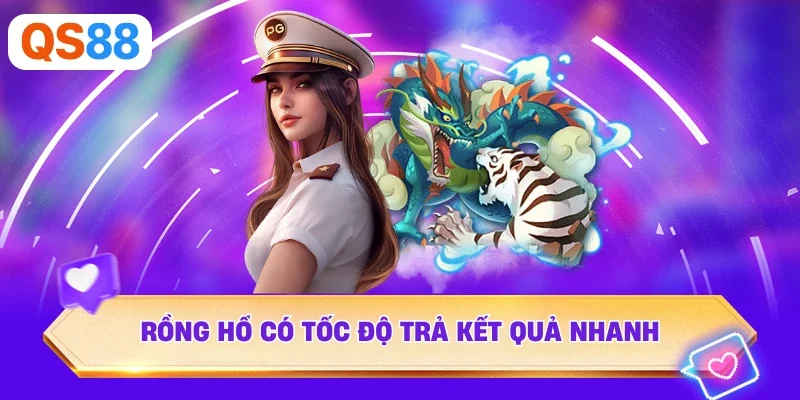 Rồng Hổ có tốc độ trả kết quả nhanh