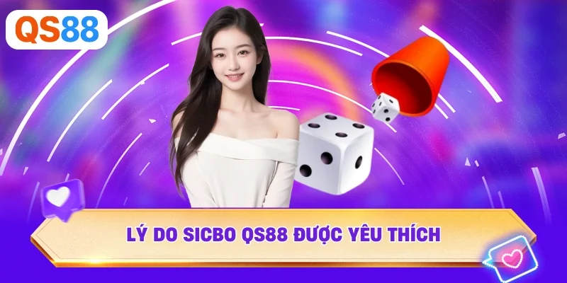 Lý do Sicbo QS88 được yêu thích